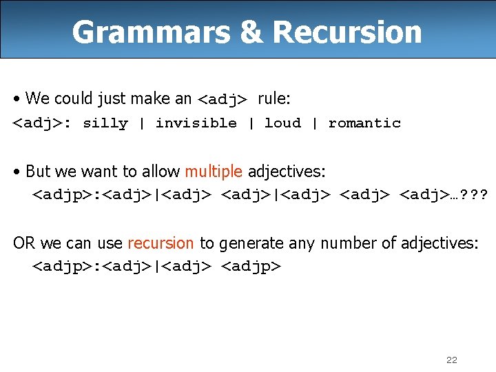 Grammars & Recursion • We could just make an <adj> rule: <adj>: silly | Grammars & Recursion • We could just make an <adj> rule: <adj>: silly |