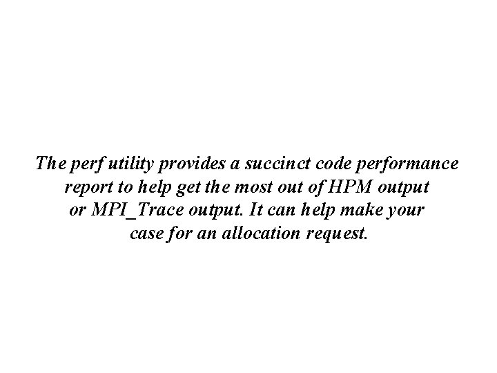 The perf utility provides a succinct code performance report to help get the most