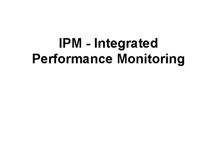 IPM - Integrated Performance Monitoring 