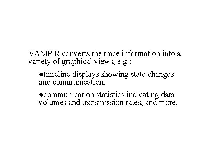 VAMPIR converts the trace information into a variety of graphical views, e. g. :