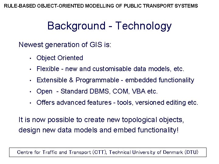 RULE-BASED OBJECT-ORIENTED MODELLING OF PUBLIC TRANSPORT SYSTEMS Background - Technology Newest generation of GIS