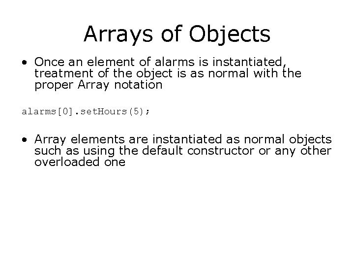 Arrays of Objects • Once an element of alarms is instantiated, treatment of the