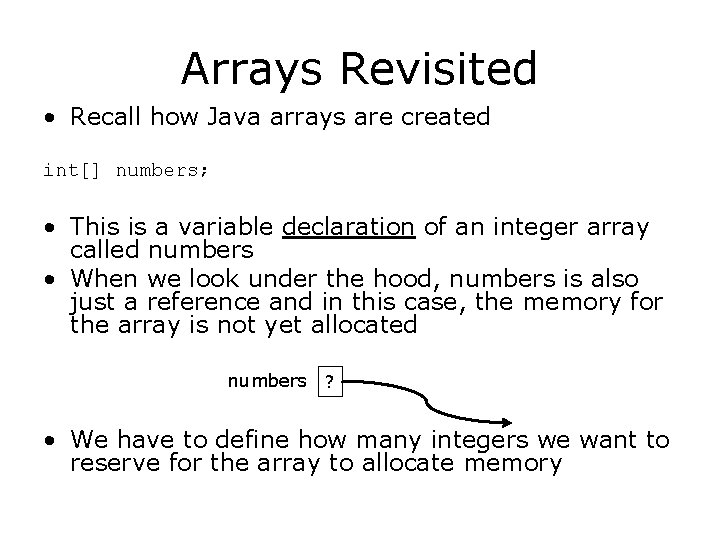 Arrays Revisited • Recall how Java arrays are created int[] numbers; • This is