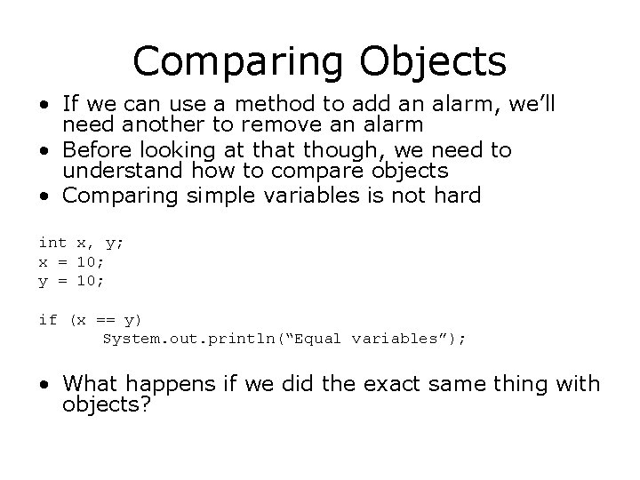 Comparing Objects • If we can use a method to add an alarm, we’ll