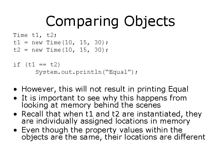 Comparing Objects Time t 1, t 2; t 1 = new Time(10, 15, 30);