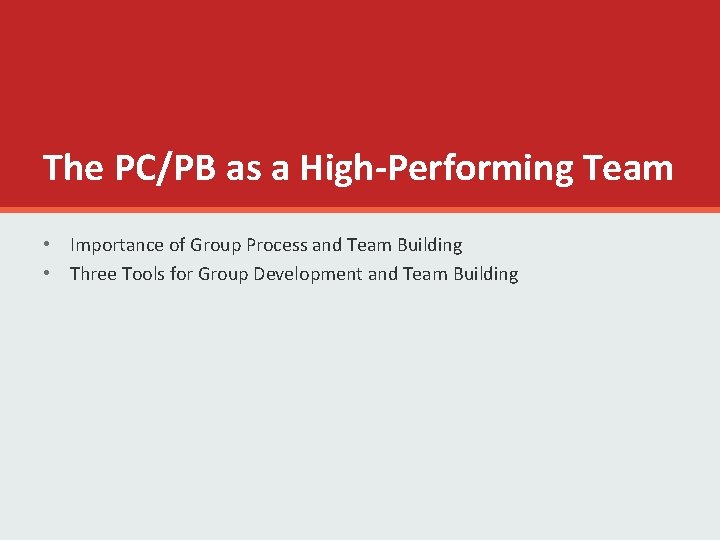 The PC/PB as a High-Performing Team • Importance of Group Process and Team Building