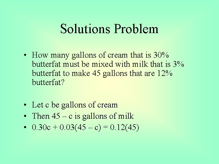 Solutions Problem • How many gallons of cream that is 30% butterfat must be