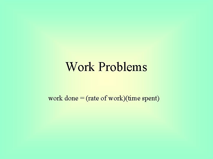 Work Problems work done = (rate of work)(time spent) 