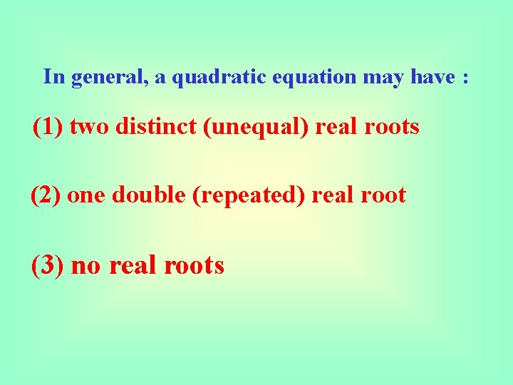 In general, a quadratic equation may have : (1) two distinct (unequal) real roots