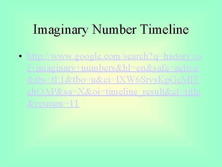 Imaginary Number Timeline • http: //www. google. com/search? q=history+o f+imaginary+numbers&hl=en&safe=active &tbs=tl: 1&tbo=u&ei=l. XW 6