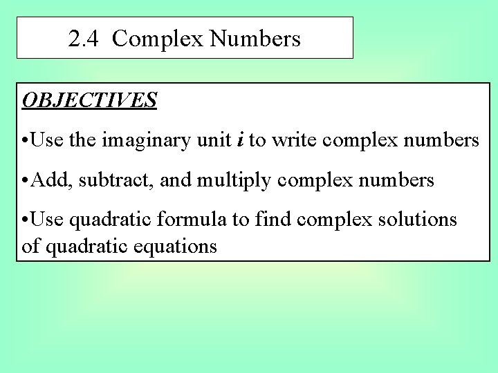 2. 4 Complex Numbers OBJECTIVES • Use the imaginary unit i to write complex