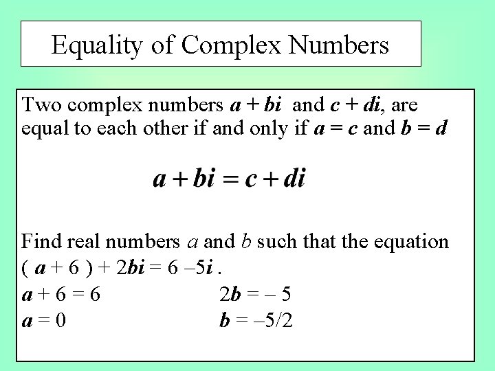 Equality of Complex Numbers Two complex numbers a + bi and c + di,