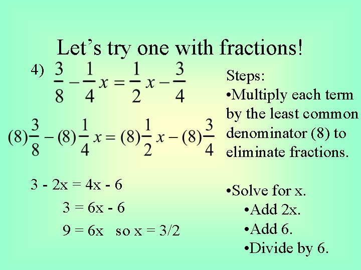 Let’s try one with fractions! 4) Steps: • Multiply each term by the least