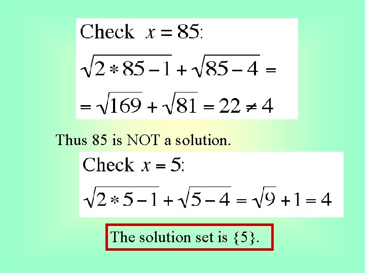 Thus 85 is NOT a solution. The solution set is {5}. 