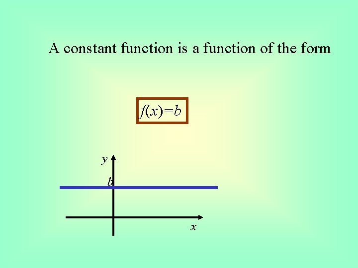 A constant function is a function of the form f(x)=b y b x 