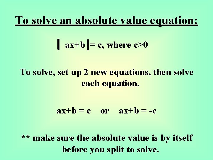 To solve an absolute value equation: ax+b = c, where c>0 To solve, set