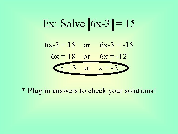 Ex: Solve 6 x-3 = 15 or 6 x = 18 or x =