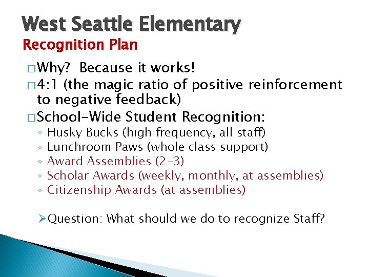 West Seattle Elementary Recognition Plan � Why? Because it works! � 4: 1 (the