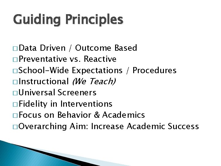 Guiding Principles � Data Driven / Outcome Based � Preventative vs. Reactive � School-Wide