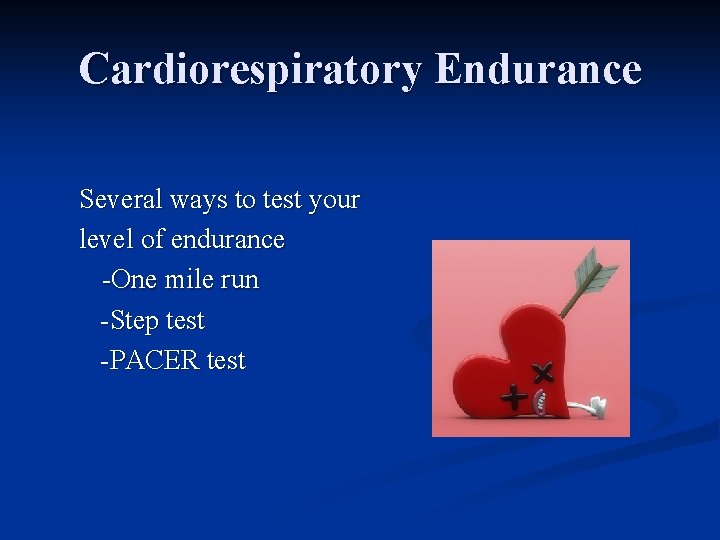 Cardiorespiratory Endurance Several ways to test your level of endurance -One mile run -Step