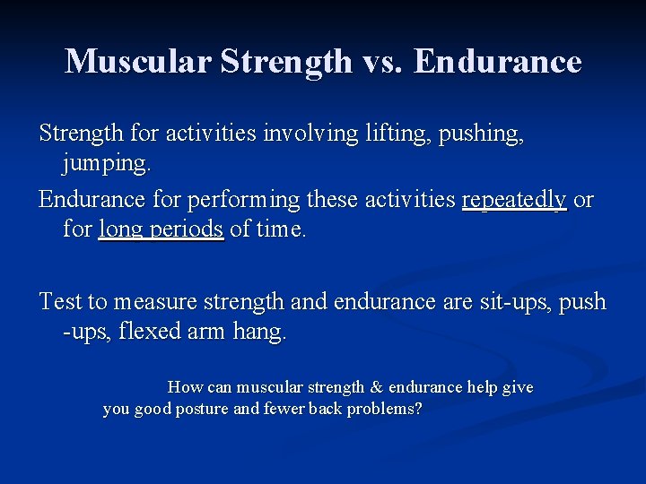 Muscular Strength vs. Endurance Strength for activities involving lifting, pushing, jumping. Endurance for performing