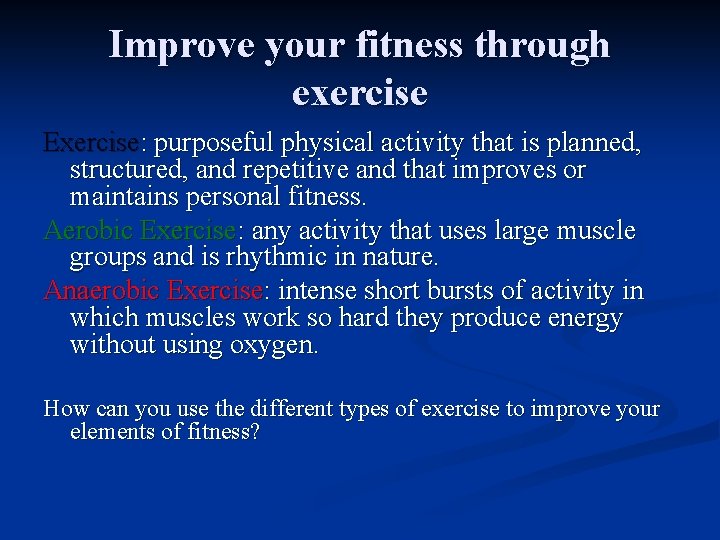 Improve your fitness through exercise Exercise: purposeful physical activity that is planned, structured, and