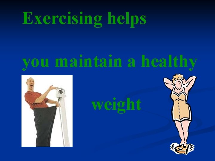 Exercising helps you maintain a healthy weight 