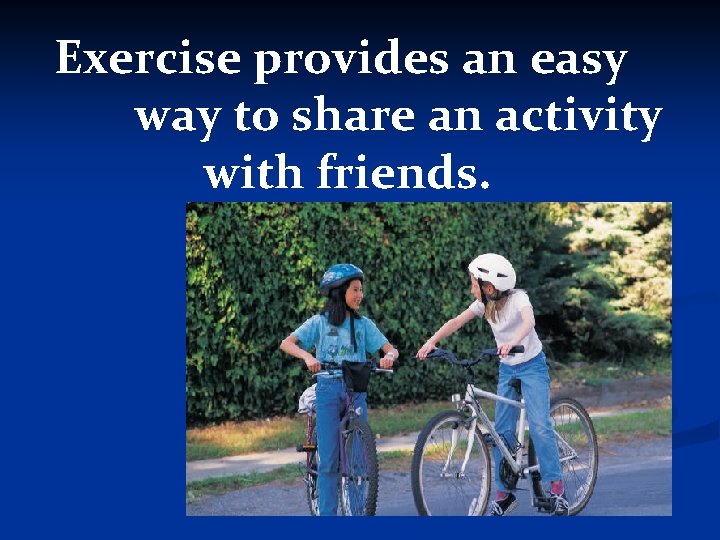 Exercise provides an easy way to share an activity with friends. 