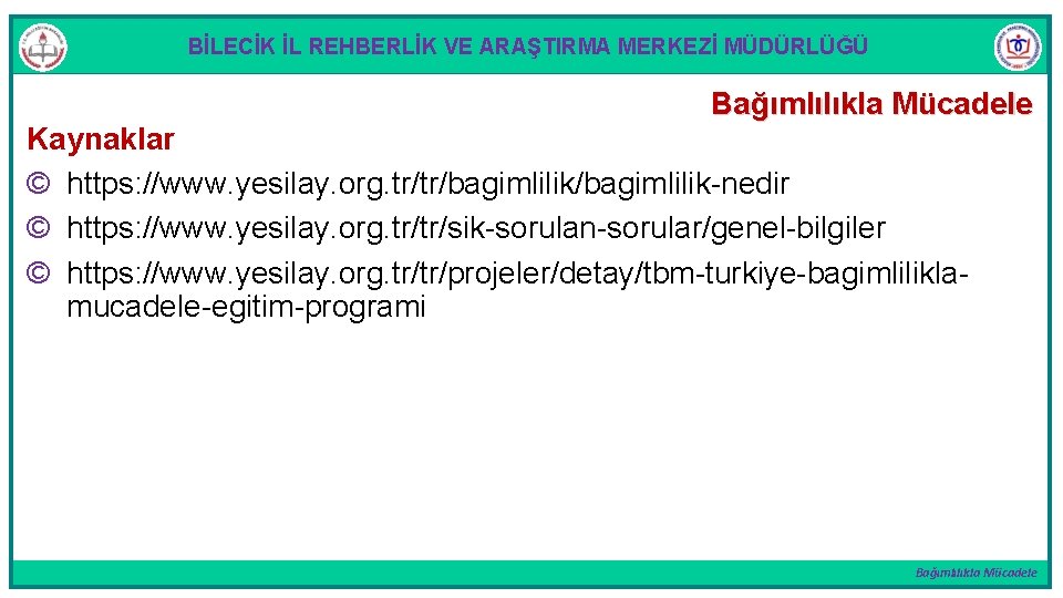 BİLECİK İL REHBERLİK VE ARAŞTIRMA MERKEZİ MÜDÜRLÜĞÜ Bağımlılıkla Mücadele Kaynaklar © https: //www. yesilay.