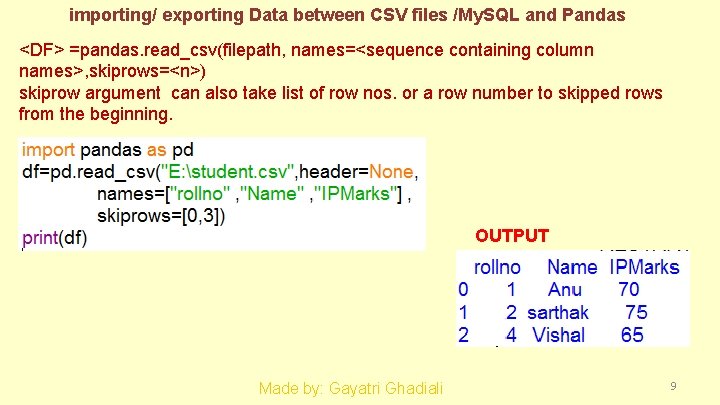 importing/ exporting Data between CSV files /My. SQL and Pandas <DF> =pandas. read_csv(filepath, names=<sequence