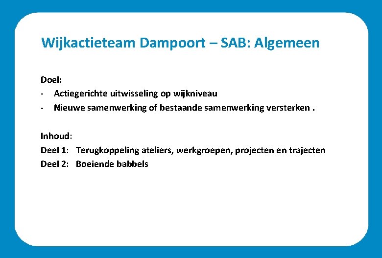 Wijkactieteam Dampoort – SAB: Algemeen Doel: - Actiegerichte uitwisseling op wijkniveau - Nieuwe samenwerking