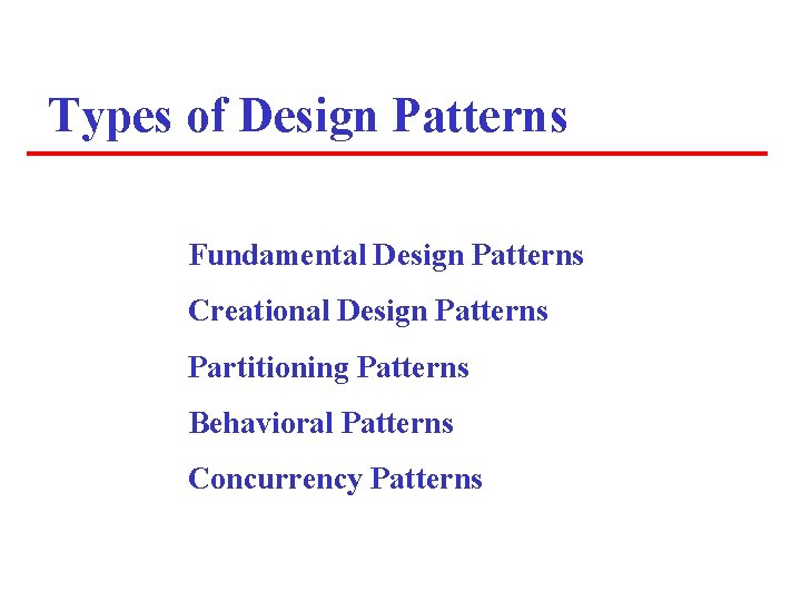 Types of Design Patterns Fundamental Design Patterns Creational Design Patterns Partitioning Patterns Behavioral Patterns Types of Design Patterns Fundamental Design Patterns Creational Design Patterns Partitioning Patterns Behavioral Patterns