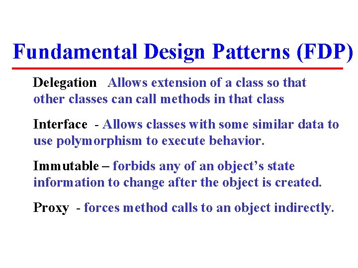 Fundamental Design Patterns (FDP) Delegation Allows extension of a class so that other classes