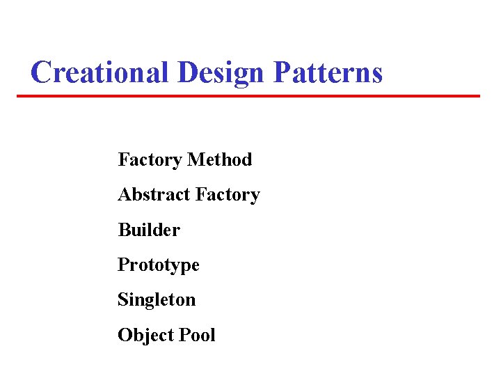 Creational Design Patterns Factory Method Abstract Factory Builder Prototype Singleton Object Pool Creational Design Patterns Factory Method Abstract Factory Builder Prototype Singleton Object Pool