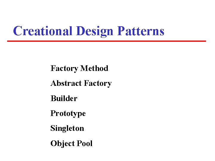 Creational Design Patterns Factory Method Abstract Factory Builder Prototype Singleton Object Pool 