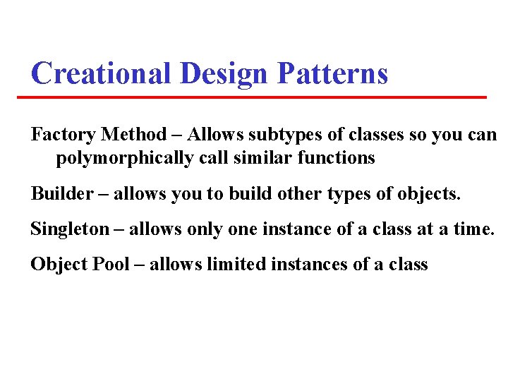 Creational Design Patterns Factory Method – Allows subtypes of classes so you can polymorphically Creational Design Patterns Factory Method – Allows subtypes of classes so you can polymorphically
