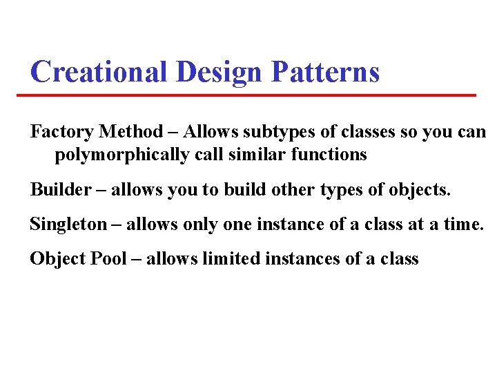 Creational Design Patterns Factory Method – Allows subtypes of classes so you can polymorphically