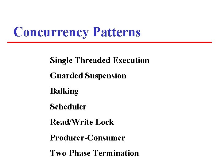 Concurrency Patterns Single Threaded Execution Guarded Suspension Balking Scheduler Read/Write Lock Producer-Consumer Two-Phase Termination