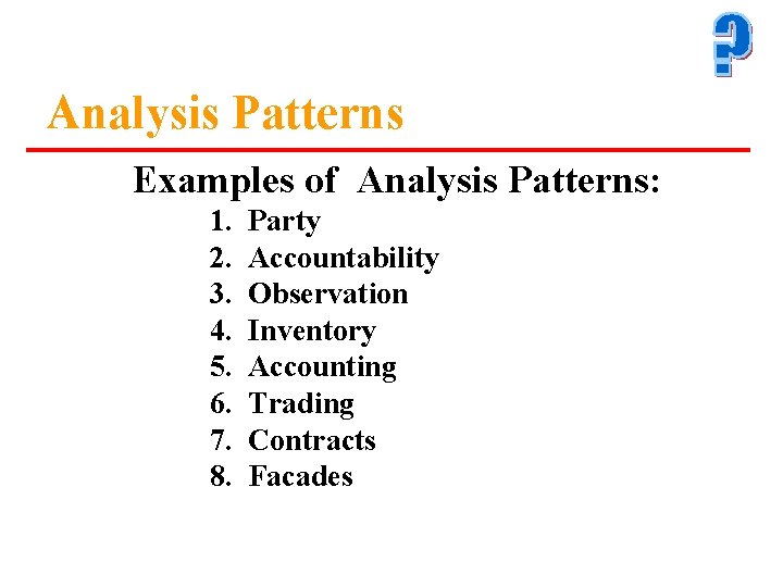 Analysis Patterns Examples of Analysis Patterns: 1. 2. 3. 4. 5. 6. 7. 8.