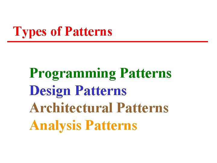Types of Patterns Programming Patterns Design Patterns Architectural Patterns Analysis Patterns Types of Patterns Programming Patterns Design Patterns Architectural Patterns Analysis Patterns