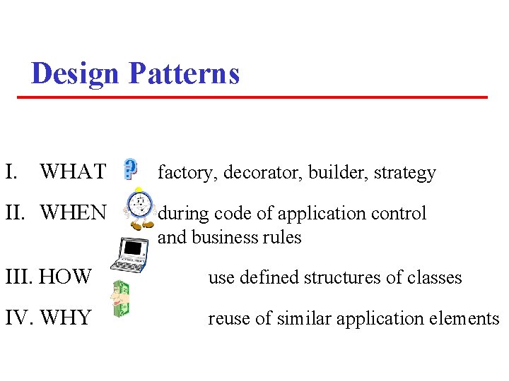 Design Patterns I. WHAT factory, decorator, builder, strategy II. WHEN during code of application Design Patterns I. WHAT factory, decorator, builder, strategy II. WHEN during code of application