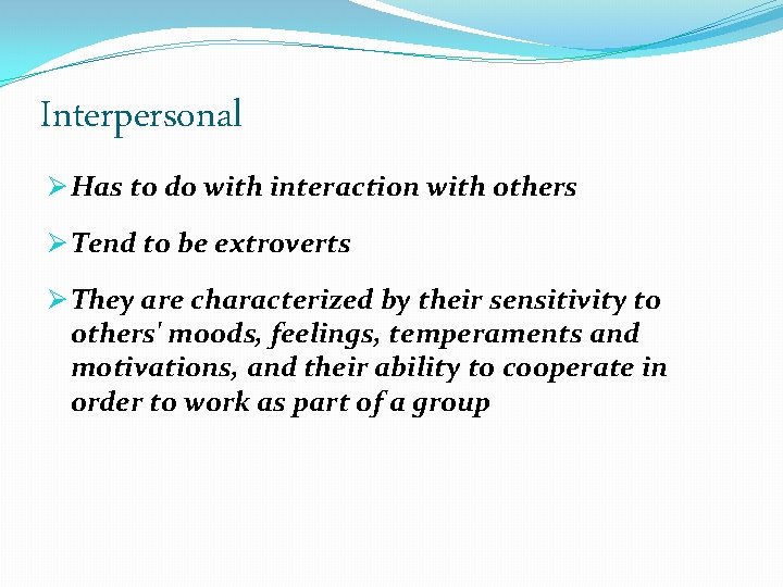 Interpersonal Ø Has to do with interaction with others Ø Tend to be extroverts