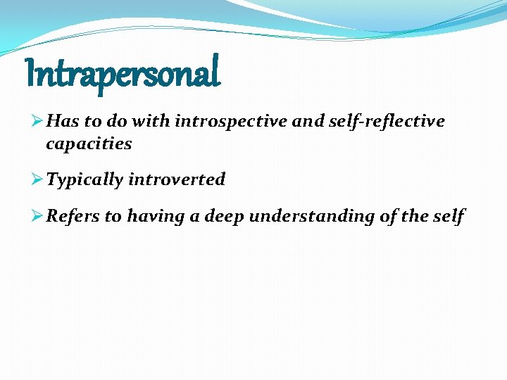 Intrapersonal Ø Has to do with introspective and self-reflective capacities Ø Typically introverted Ø