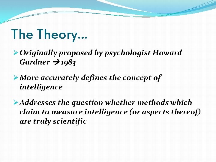 The Theory… Ø Originally proposed by psychologist Howard Gardner 1983 Ø More accurately defines