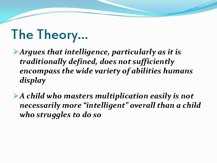 The Theory… Ø Argues that intelligence, particularly as it is traditionally defined, does not