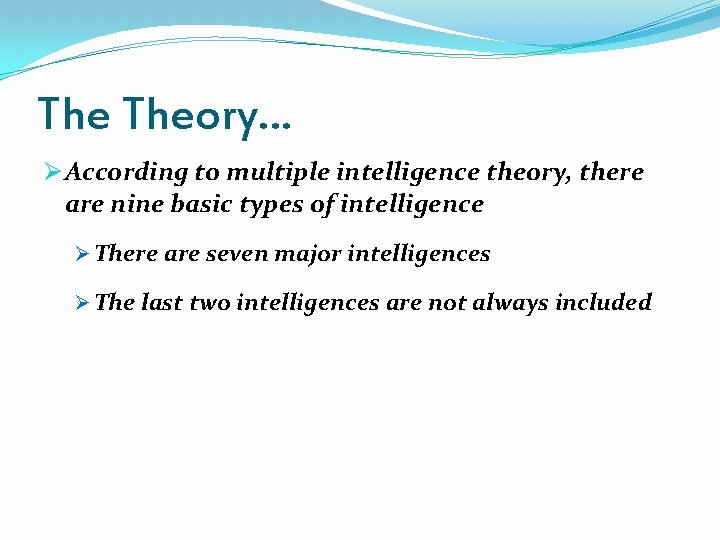 The Theory… Ø According to multiple intelligence theory, there are nine basic types of