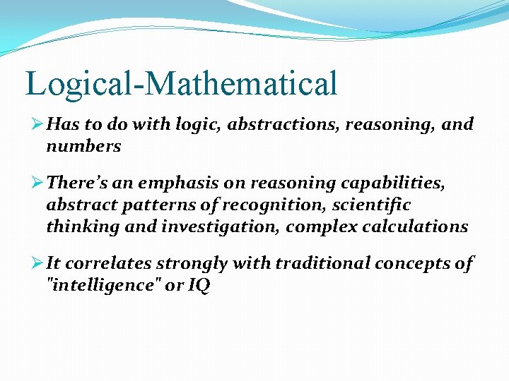 Logical-Mathematical Ø Has to do with logic, abstractions, reasoning, and numbers Ø There’s an