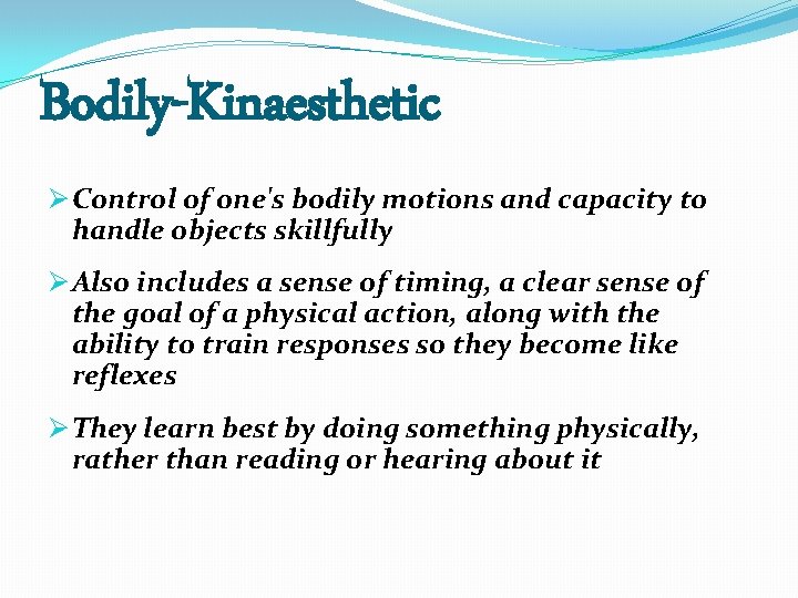 Bodily-Kinaesthetic Ø Control of one's bodily motions and capacity to handle objects skillfully Ø