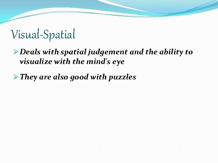 Visual-Spatial Ø Deals with spatial judgement and the ability to visualize with the mind's