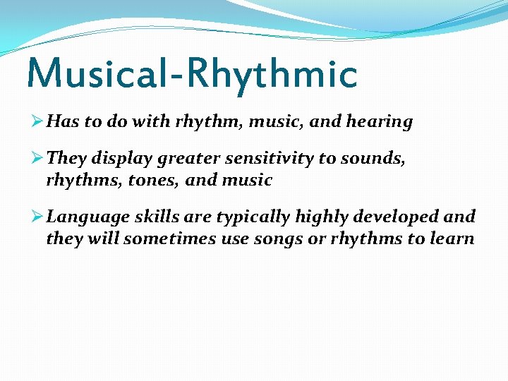Musical-Rhythmic Ø Has to do with rhythm, music, and hearing Ø They display greater